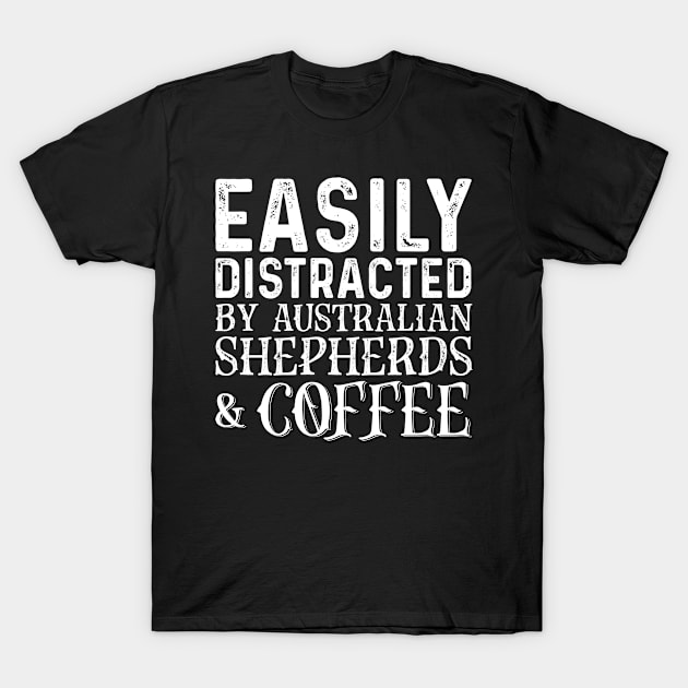 Easily Distracted By Australian Shepherds And Coffee T-Shirt by Saimarts